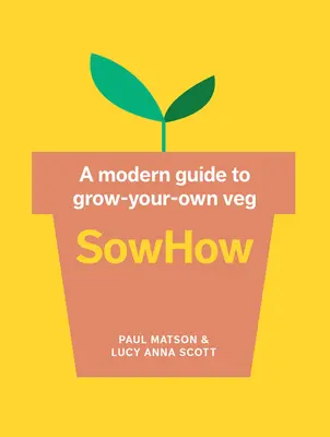 Sowhow : Un guide moderne pour cultiver ses propres légumes - Sowhow: A Modern Guide to Grow-Your-Own Veg