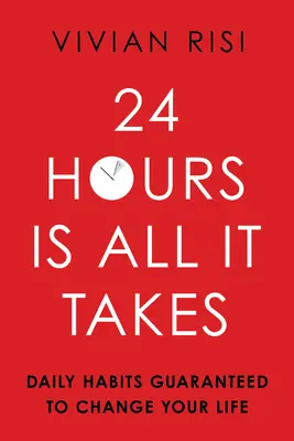 24 heures, c'est tout ce qu'il faut : Des habitudes quotidiennes qui changeront votre vie à coup sûr - 24 Hours Is All It Takes: Daily Habits Guaranteed to Change Your Life