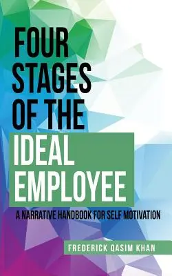 Les quatre étapes de l'employé idéal : Un manuel narratif pour l'auto-motivation - Four Stages of the Ideal Employee: A Narrative Handbook for Self Motivation