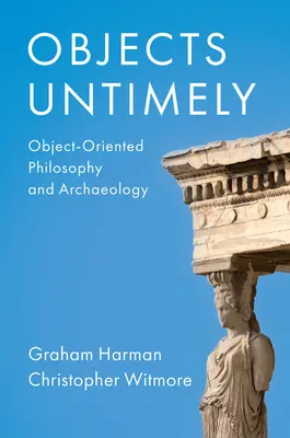 Objets intempestifs : Philosophie orientée objet et archéologie - Objects Untimely: Object-Oriented Philosophy and Archaeology