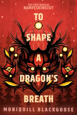 Façonner le souffle d'un dragon : Le premier livre de Nampeshiweisit - To Shape a Dragon's Breath: The First Book of Nampeshiweisit