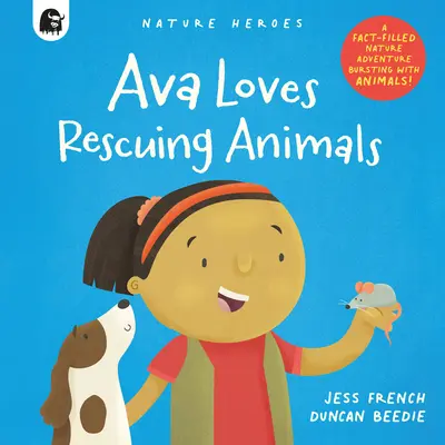 Ava aime sauver les animaux : Une aventure dans la nature remplie de faits et d'animaux ! - Ava Loves Rescuing Animals: A Fact-Filled Nature Adventure Bursting with Animals!