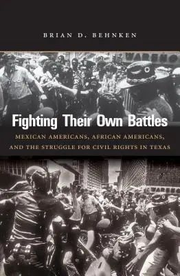 Fighting Their Own Battles : Les Américains d'origine mexicaine, les Afro-Américains et la lutte pour les droits civils au Texas - Fighting Their Own Battles: Mexican Americans, African Americans, and the Struggle for Civil Rights in Texas