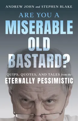 Êtes-vous un vieux salaud misérable ? Les boutades, les citations et les contes de l'éternel pessimiste - Are You a Miserable Old Bastard?: Quips, Quotes, and Tales from the Eternally Pessimistic