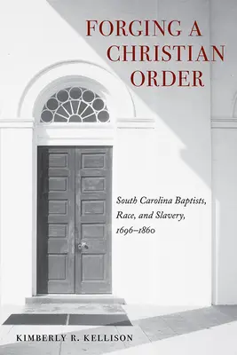 Forger un ordre chrétien : Les baptistes de Caroline du Sud, la race et l'esclavage, 1696-1860 - Forging a Christian Order: South Carolina Baptists, Race, and Slavery, 1696-1860