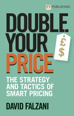 Doublez votre prix : La stratégie et les tactiques d'une tarification intelligente - Double Your Price: The Strategy and Tactics of Smart Pricing