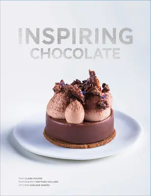 Le chocolat, source d'inspiration : Recettes inventives de chefs renommés - Inspiring Chocolate: Inventive Recipes from Renowned Chefs