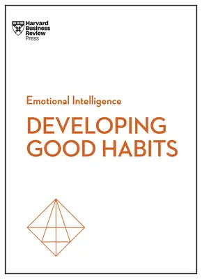 Les bonnes habitudes (Série sur l'intelligence émotionnelle de la HBR) - Good Habits (HBR Emotional Intelligence Series)