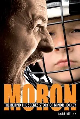 Moron : Les coulisses du hockey mineur - Moron: The Behind the Scenes Story of Minor Hockey