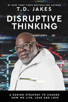 La pensée disruptive : Une stratégie audacieuse pour changer notre façon de vivre, de diriger et d'aimer - Disruptive Thinking: A Daring Strategy to Change How We Live, Lead, and Love