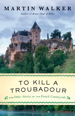 Tuer un troubadour : Un roman de Bruno, chef de la police - To Kill a Troubadour: A Bruno, Chief of Police Novel