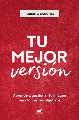 Tu Mejor Versin. Aprende a Gestionar Tu Imagen Para Lograr Tus Objetivos / Your Best Version. Apprenez à gérer votre image pour atteindre vos objectifs - Tu Mejor Versin. Aprende a Gestionar Tu Imagen Para Lograr Tus Objetivos / Your Best Version. Learn to Manage Your Image to Achieve Your Goals