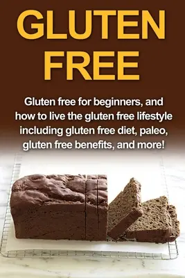 Sans gluten : Sans gluten pour les débutants, et comment vivre le mode de vie sans gluten, y compris le régime sans gluten, le paléo, le régime sans gluten. - Gluten Free: Gluten free for beginners, and how to live the gluten free lifestyle including gluten free diet, paleo, gluten free be