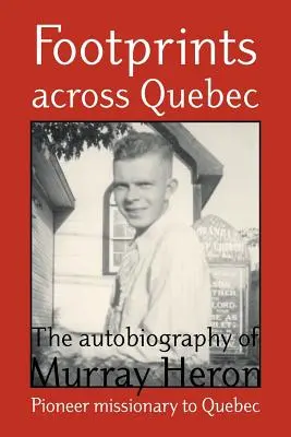 Footprints Across Quebec : L'autobiographie de Murray Heron - Footprints Across Quebec: The Autobiography of Murray Heron