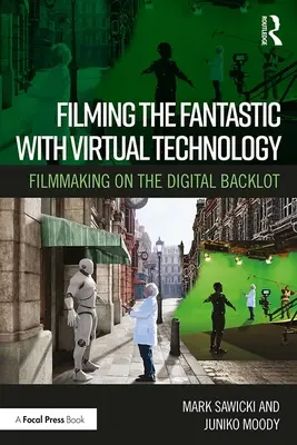 Filmer le fantastique avec la technologie virtuelle : Réaliser un film sur le fond de scène numérique - Filming the Fantastic with Virtual Technology: Filmmaking on the Digital Backlot