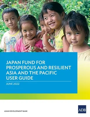 Fonds japonais pour une Asie et un Pacifique prospères et résilients - Guide de l'utilisateur - Japan Fund for Prosperous and Resilient Asia and the Pacific User Guide