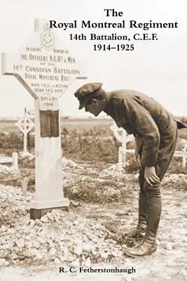 LE REGIMENT ROYAL DE MONTREAL 14e BATTALION C.E.F. 1914-1925 - THE ROYAL MONTREAL REGIMENT 14th BATTALION C.E.F. 1914-1925