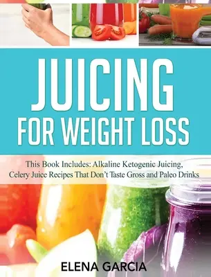 Juicing for Weight Loss : Ce livre comprend : Les jus alcalins cétogènes, les recettes de jus de céleri qui ne sont pas dégueulasses et les boissons paléo. - Juicing for Weight Loss: This Book Includes: Alkaline Ketogenic Juicing, Celery Juice Recipes That Don't Taste Gross and Paleo Drinks