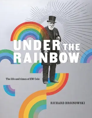 Sous l'arc-en-ciel : La vie et l'époque de E.W. Cole - Under the Rainbow: The Life and Times of E.W. Cole