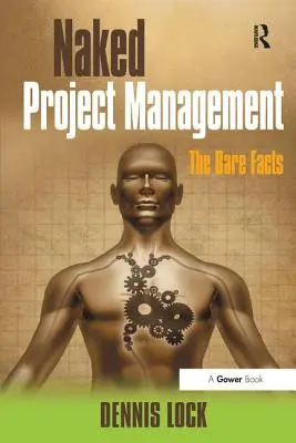 La gestion de projet à nu : Les faits bruts - Naked Project Management: The Bare Facts