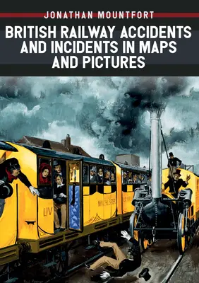 Accidents et incidents ferroviaires britanniques en cartes et en images - British Railway Accidents and Incidents in Maps and Pictures