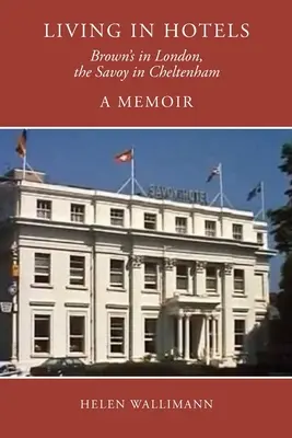 Vivre dans les hôtels : Brown's à Londres, le Savoy à Cheltenham, un mémoire - Living in Hotels: Brown's in London, the Savoy in Cheltenham, a Memoir