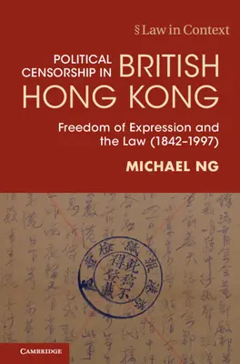 La censure politique dans le Hong Kong britannique - La liberté d'expression et la loi (1842-1997) (Ng Michael (The University of Hong Kong)) - Political Censorship in British Hong Kong - Freedom of Expression and the Law (1842-1997) (Ng Michael (The University of Hong Kong))