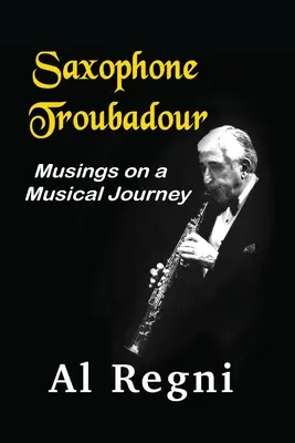 Saxophone Troubadour : Musées d'un voyage musical - Saxophone Troubadour: Musings on a Musical Journey