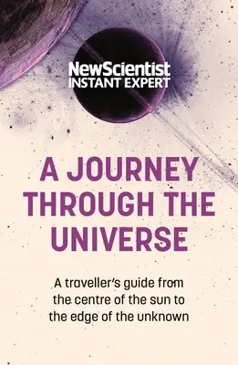 Un voyage à travers l'univers : Le guide du voyageur, du centre du soleil aux confins de l'inconnu - A Journey Through the Universe: A Traveler's Guide from the Center of the Sun to the Edge of the Unknown