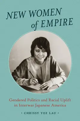 Les nouvelles femmes de l'empire : La politique du genre et l'ascension raciale dans l'Amérique japonaise de l'entre-deux-guerres - New Women of Empire: Gendered Politics and Racial Uplift in Interwar Japanese America