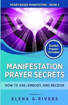 Les secrets de la prière de manifestation : comment demander, incarner et recevoir - Manifestation Prayer Secrets: How to Ask, Embody and Receive