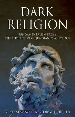 Dark Religion : Le fondamentalisme du point de vue de la psychologie jungienne - Dark Religion: Fundamentalism from The Perspective of Jungian Psychology