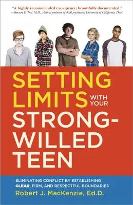 Fixer des limites à votre adolescent au caractère bien trempé : Éliminer les conflits en établissant des limites claires, fermes et respectueuses - Setting Limits with Your Strong-Willed Teen: Eliminating Conflict by Establishing Clear, Firm, and Respectful Boundaries