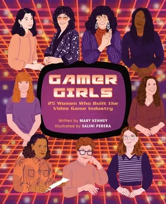 Gamer Girls : 25 Women Who Built the Video Game Industry (Les joueuses : 25 femmes qui ont bâti l'industrie du jeu vidéo) - Gamer Girls: 25 Women Who Built the Video Game Industry