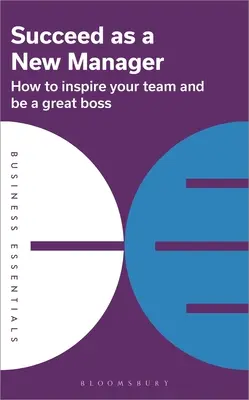 Réussir en tant que nouveau manager : Comment inspirer votre équipe et devenir un grand patron - Succeed as a New Manager: How to Inspire Your Team and Be a Great Boss