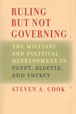 Régner mais ne pas gouverner : L'armée et le développement politique en Égypte, en Algérie et en Turquie - Ruling But Not Governing: The Military and Political Development in Egypt, Algeria, and Turkey