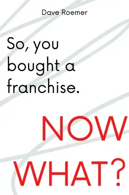 Vous avez acheté une franchise. Et maintenant ? - So, You Bought a Franchise. Now What?