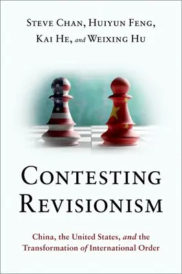 Contester le révisionnisme : La Chine, les États-Unis et la transformation de l'ordre international - Contesting Revisionism: China, the United States, and the Transformation of International Order