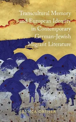 Mémoire transculturelle et identité européenne dans la littérature germano-juive contemporaine des migrants - Transcultural Memory and European Identity in Contemporary German-Jewish Migrant Literature