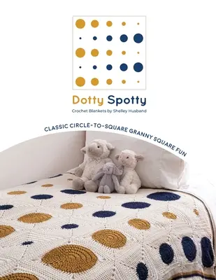 Dotty Spotty Crochet Blankets : Un cercle classique pour s'amuser à crocheter des carrés Granny - Dotty Spotty Crochet Blankets: Classic Circle-to-Square Granny Square Fun