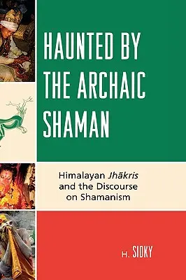 Hanté par le chaman archaïque : les Jhakris de l'Himalaya et le discours sur le chamanisme - Haunted by the Archaic Shaman: Himalayan Jhakris and the Discourse on Shamanism
