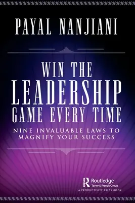Gagner le jeu du leadership à chaque fois : neuf lois inestimables pour amplifier votre succès - Win the Leadership Game Every Time: Nine Invaluable Laws to Magnify Your Success