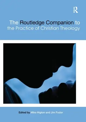 The Routledge Companion to the Practice of Christian Theology (en anglais) - The Routledge Companion to the Practice of Christian Theology