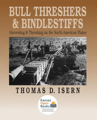 Batteurs de taureaux et bindlestiffs : La récolte et le battage dans les plaines d'Amérique du Nord - Bull Threshers and Bindlestiffs: Harvesting and Threshing on the North American Plains