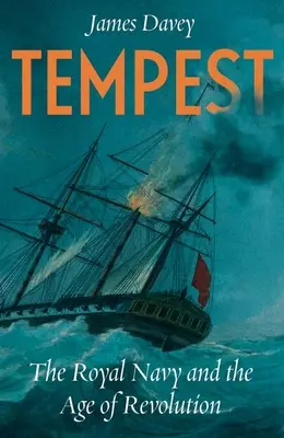 Tempête : La marine royale et l'ère des révolutions - Tempest: The Royal Navy and the Age of Revolutions