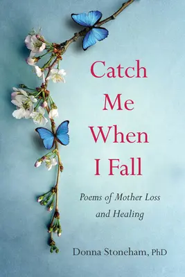 Catch Me When I Fall : Poèmes sur la perte d'une mère et la guérison - Catch Me When I Fall: Poems of Mother Loss and Healing