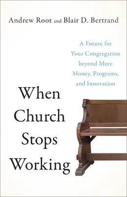 Quand l'église cesse de fonctionner : Un avenir pour votre congrégation au-delà de l'argent, des programmes et de l'innovation - When Church Stops Working: A Future for Your Congregation Beyond More Money, Programs, and Innovation