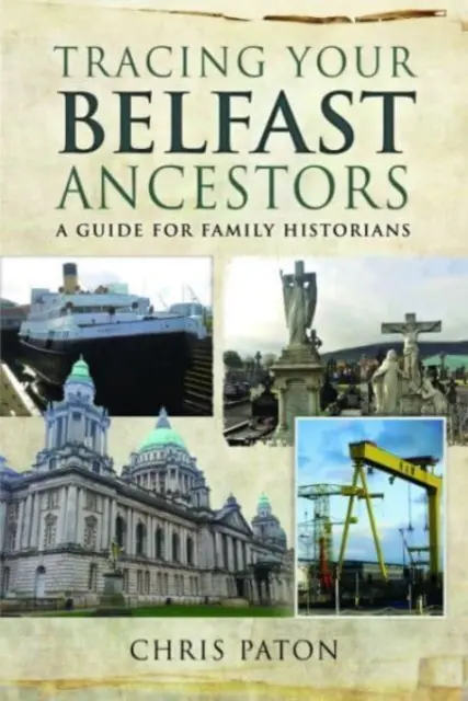 Retrouver ses ancêtres de Belfast : Un guide pour les historiens de famille - Tracing Your Belfast Ancestors: A Guide for Family Historians