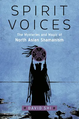 Voix de l'esprit : Les mystères et la magie du chamanisme nord-asiatique - Spirit Voices: The Mysteries and Magic of North Asian Shamanism