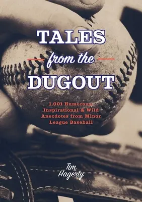 Tales from the Dugout : 1 001 anecdotes humoristiques, inspirantes et sauvages de la ligue mineure de baseball - Tales from the Dugout: 1,001 Humorous, Inspirational and Wild Anecdotes from Minor League Baseball